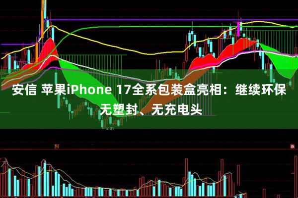 安信 苹果iPhone 17全系包装盒亮相：继续环保 无塑封、无充电头