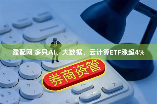 盈配网 多只AI、大数据、云计算ETF涨超4%