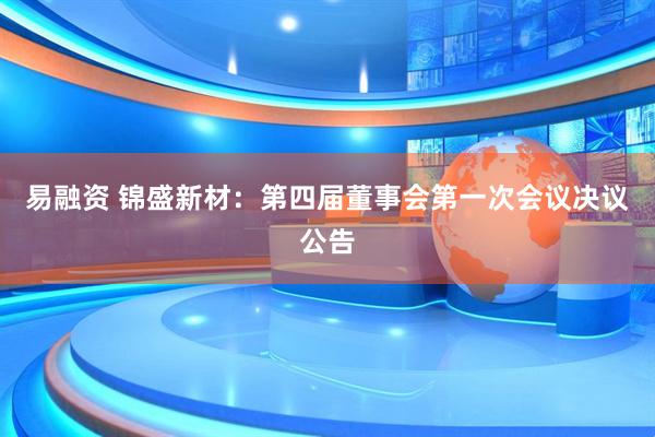 易融资 锦盛新材：第四届董事会第一次会议决议公告